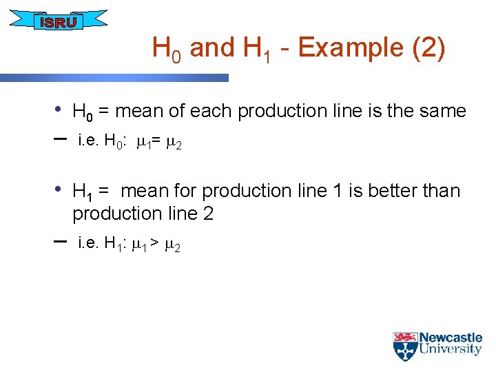 H 0 and H 1 - Example (2) • H 0 = mean of