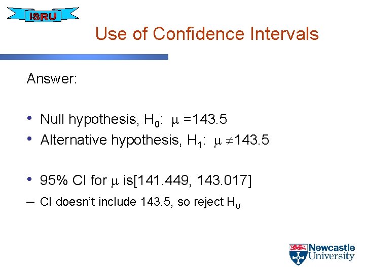 Use of Confidence Intervals Answer: • Null hypothesis, H 0: =143. 5 • Alternative