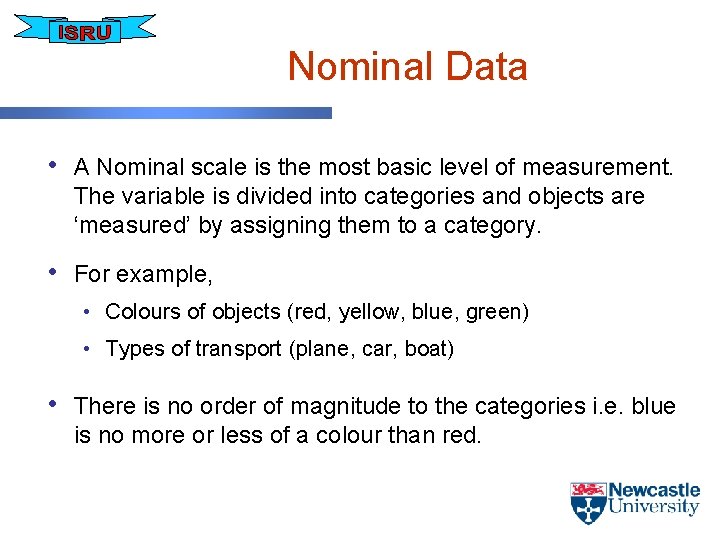 Nominal Data • A Nominal scale is the most basic level of measurement. The