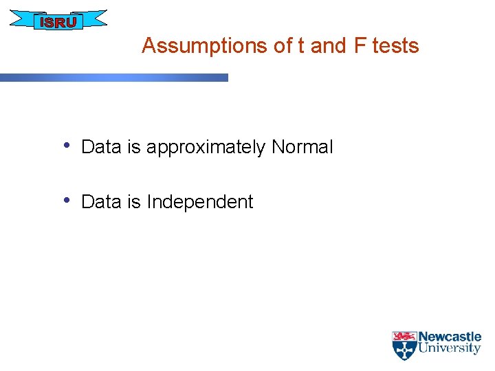Assumptions of t and F tests • Data is approximately Normal • Data is