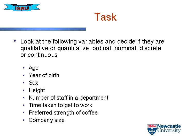 Task • Look at the following variables and decide if they are qualitative or