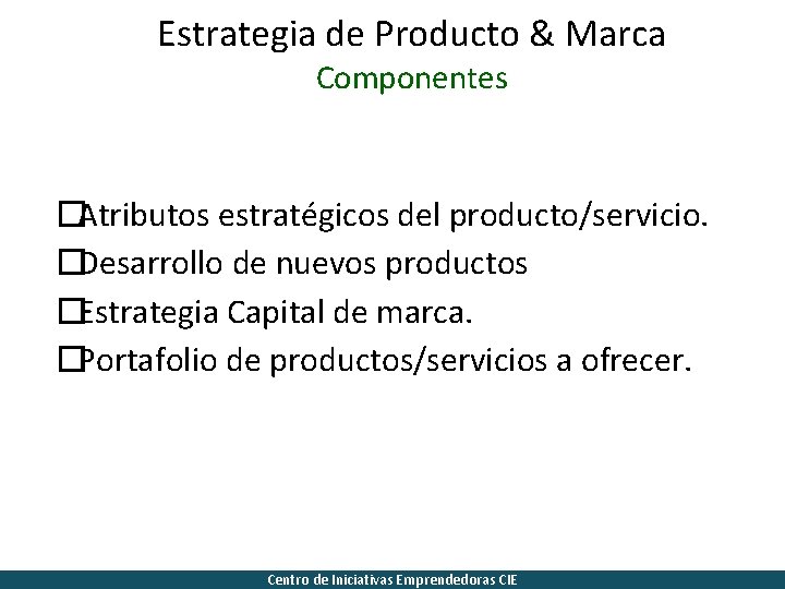 Estrategia de Producto & Marca Componentes �Atributos estratégicos del producto/servicio. �Desarrollo de nuevos productos