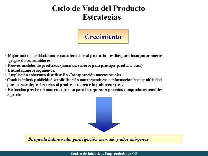 Ciclo de Vida del Producto Estrategias Crecimiento • Mejoramiento calidad/nuevas características al producto –
