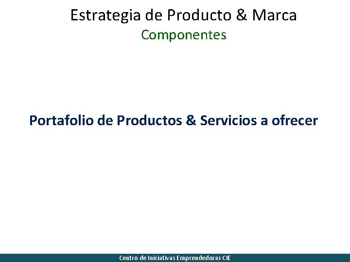 Estrategia de Producto & Marca Componentes Portafolio de Productos & Servicios a ofrecer Centro