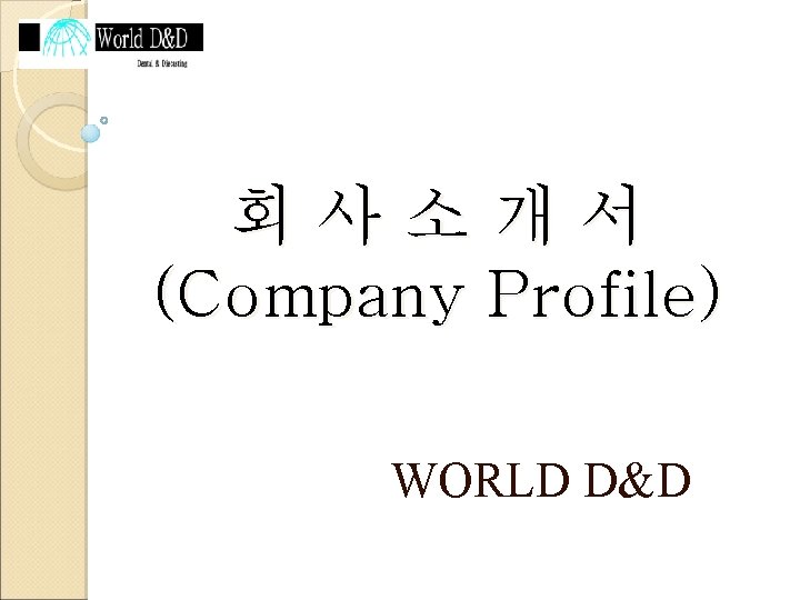 회사소개서 (Company Profile) WORLD D&D 
