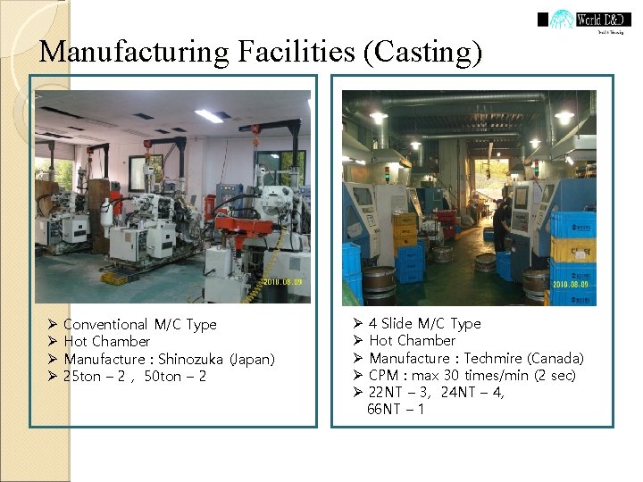 Manufacturing Facilities (Casting) Ø Ø Conventional M/C Type Hot Chamber Manufacture : Shinozuka (Japan)