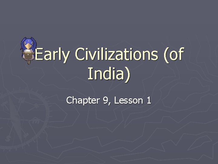 Early Civilizations (of India) Chapter 9, Lesson 1 