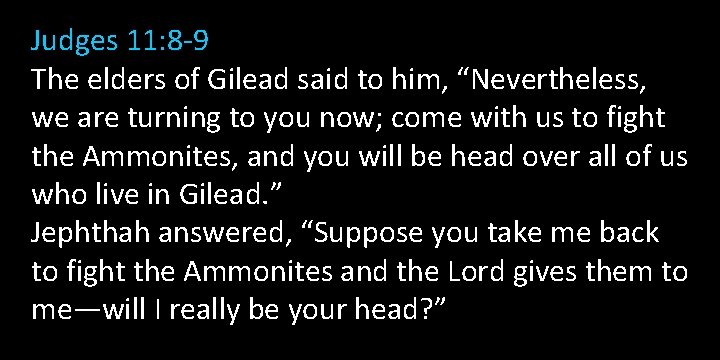 Judges 11: 8 -9 The elders of Gilead said to him, “Nevertheless, we are