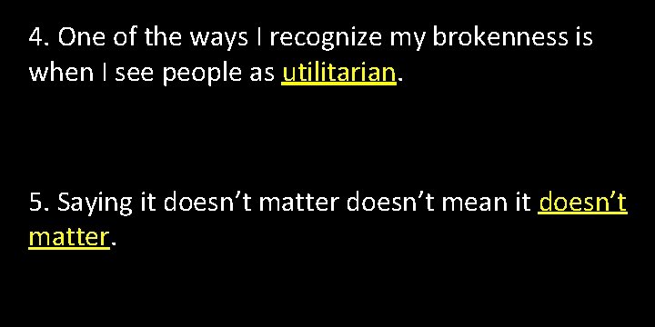 4. One of the ways I recognize my brokenness is when I see people