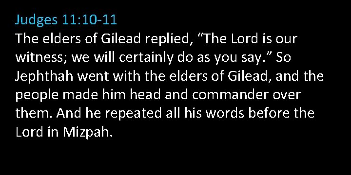 Judges 11: 10 -11 The elders of Gilead replied, “The Lord is our witness;