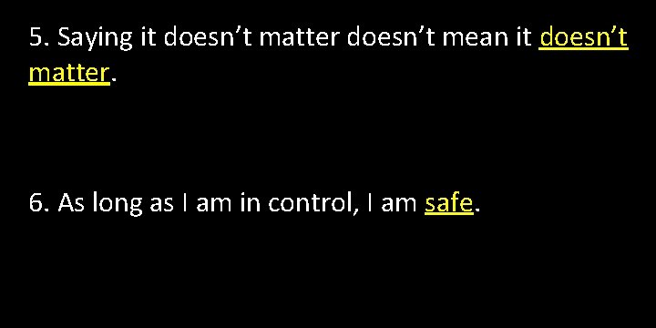 5. Saying it doesn’t matter doesn’t mean it doesn’t matter. 6. As long as