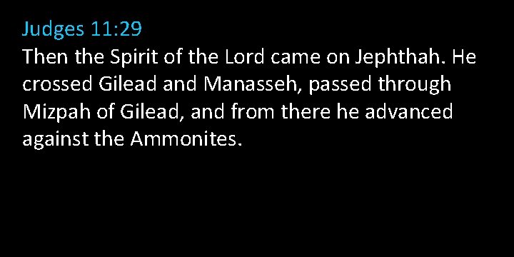Judges 11: 29 Then the Spirit of the Lord came on Jephthah. He crossed