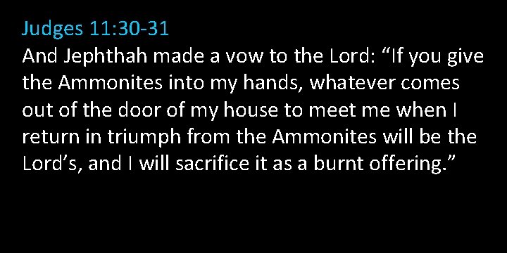 Judges 11: 30 -31 And Jephthah made a vow to the Lord: “If you
