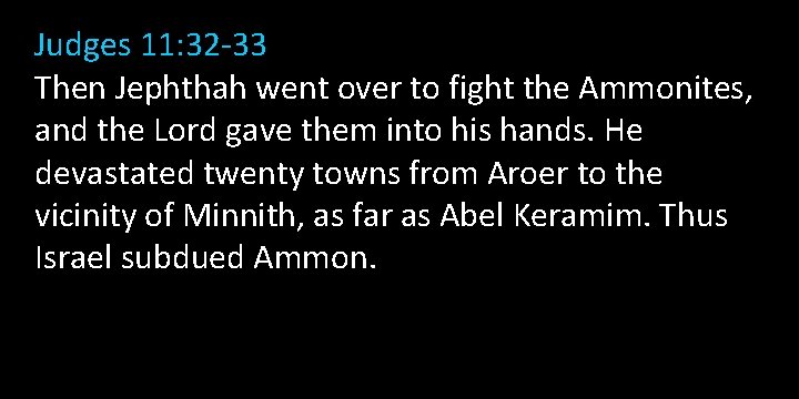 Judges 11: 32 -33 Then Jephthah went over to fight the Ammonites, and the