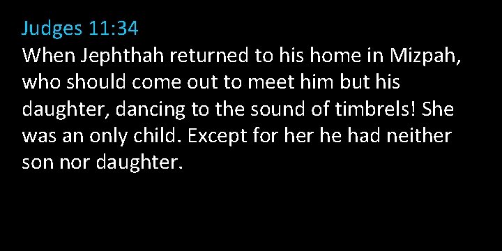 Judges 11: 34 When Jephthah returned to his home in Mizpah, who should come