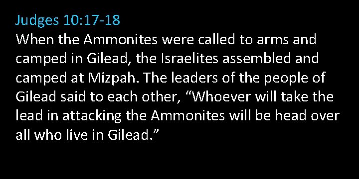 Judges 10: 17 -18 When the Ammonites were called to arms and camped in