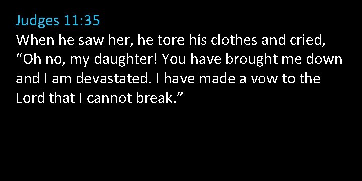 Judges 11: 35 When he saw her, he tore his clothes and cried, “Oh