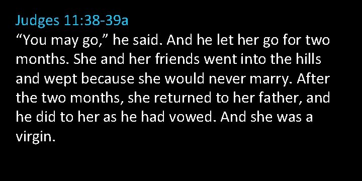 Judges 11: 38 -39 a “You may go, ” he said. And he let