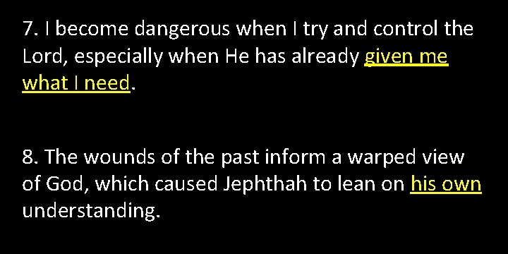 7. I become dangerous when I try and control the Lord, especially when He