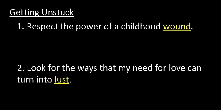 Getting Unstuck 1. Respect the power of a childhood wound. 2. Look for the