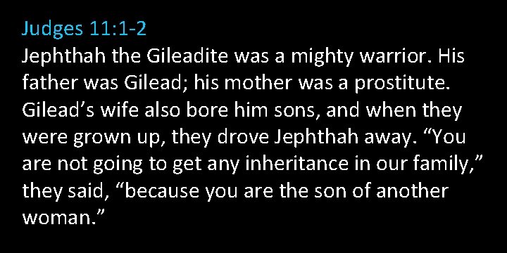 Judges 11: 1 -2 Jephthah the Gileadite was a mighty warrior. His father was