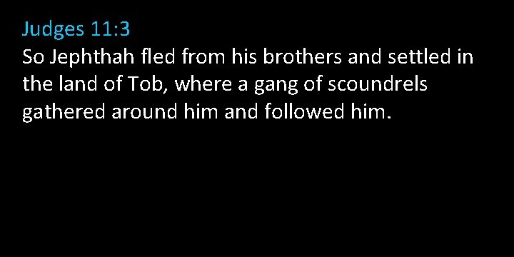 Judges 11: 3 So Jephthah fled from his brothers and settled in the land