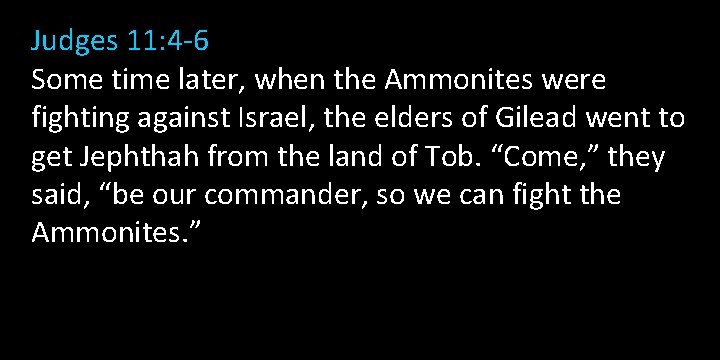 Judges 11: 4 -6 Some time later, when the Ammonites were fighting against Israel,
