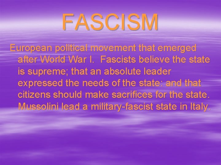 FASCISM European political movement that emerged after World War I. Fascists believe the state