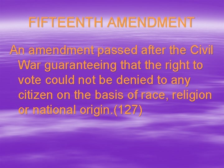 FIFTEENTH AMENDMENT An amendment passed after the Civil War guaranteeing that the right to