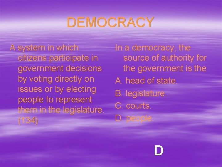 DEMOCRACY A system in which citizens participate in government decisions by voting directly on