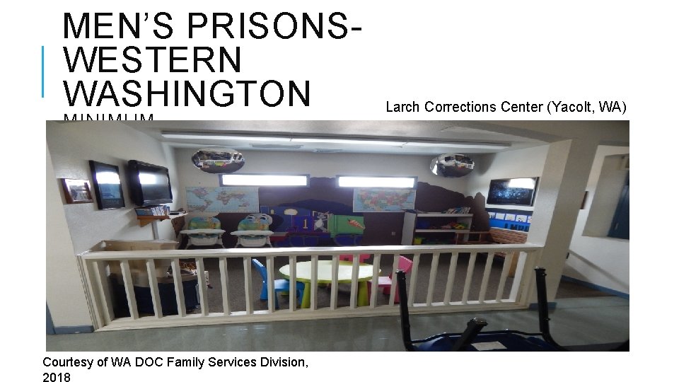 MEN’S PRISONSWESTERN WASHINGTON MINIMUM Courtesy of WA DOC Family Services Division, Larch Corrections Center MEN’S PRISONSWESTERN WASHINGTON MINIMUM Courtesy of WA DOC Family Services Division, Larch Corrections Center