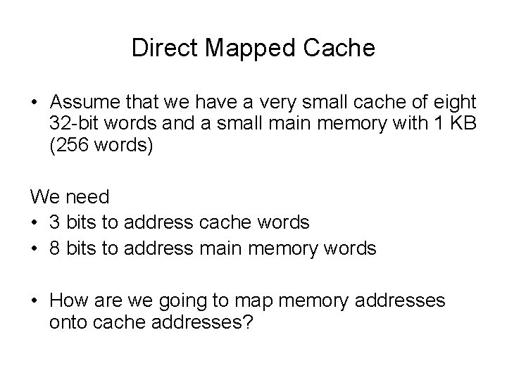 Direct Mapped Cache • Assume that we have a very small cache of eight