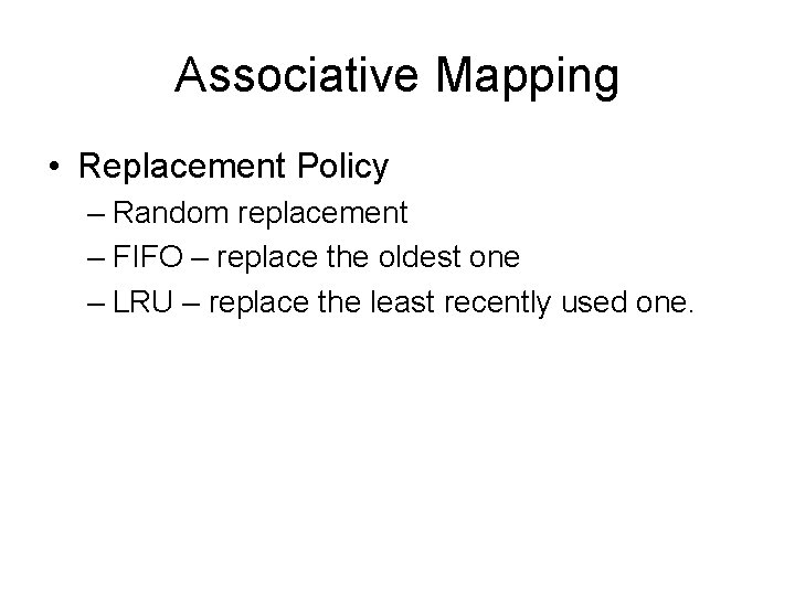 Associative Mapping • Replacement Policy – Random replacement – FIFO – replace the oldest