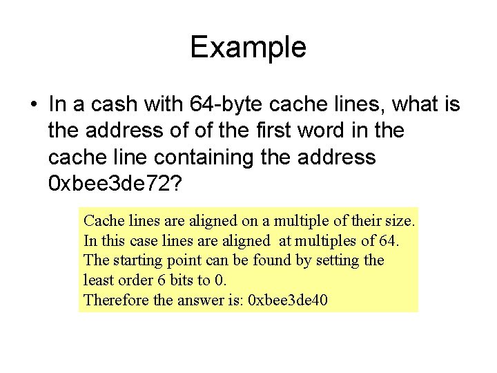 Example • In a cash with 64 -byte cache lines, what is the address