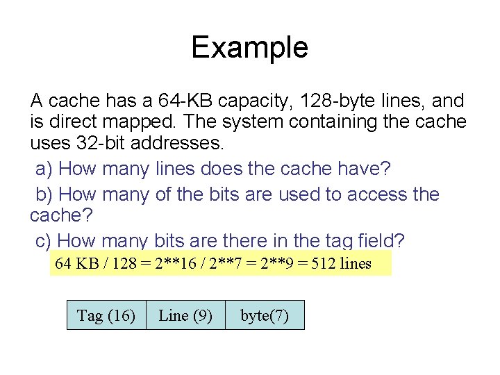 Example A cache has a 64 -KB capacity, 128 -byte lines, and is direct