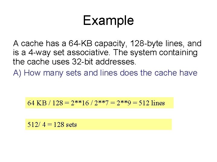 Example A cache has a 64 -KB capacity, 128 -byte lines, and is a