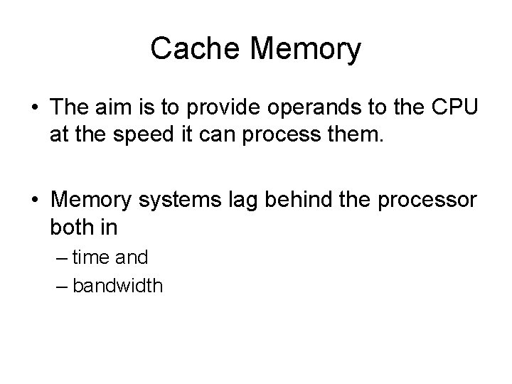 Cache Memory • The aim is to provide operands to the CPU at the