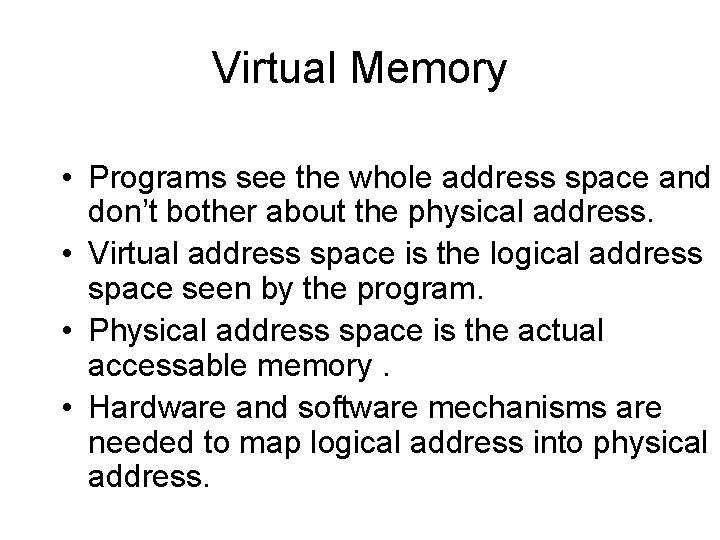 Virtual Memory • Programs see the whole address space and don’t bother about the