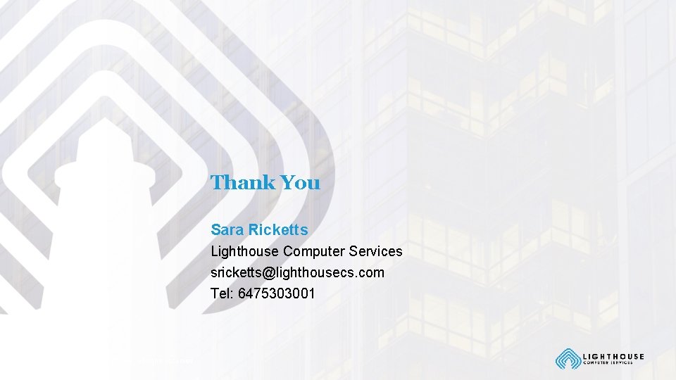 Thank You Sara Ricketts Lighthouse Computer Services sricketts@lighthousecs. com Tel: 6475303001 © Lighthouse Computer