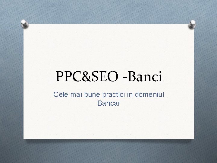 PPC&SEO -Banci Cele mai bune practici in domeniul Bancar 