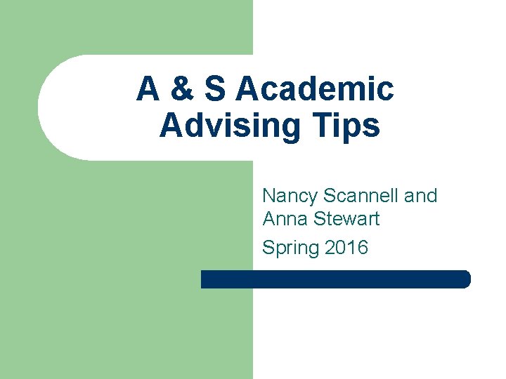 A & S Academic Advising Tips Nancy Scannell and Anna Stewart Spring 2016 