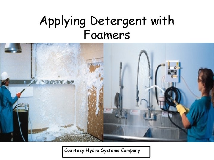 Applying Detergent with Foamers Courtesy Hydro Systems Company 