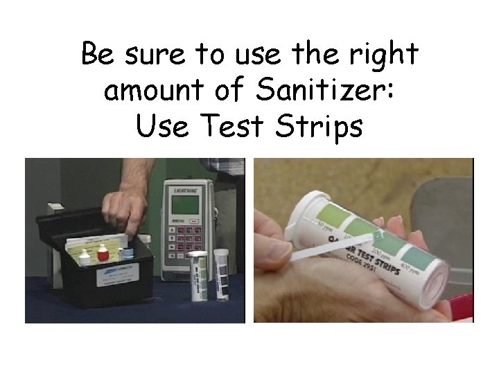 Be sure to use the right amount of Sanitizer: Use Test Strips 