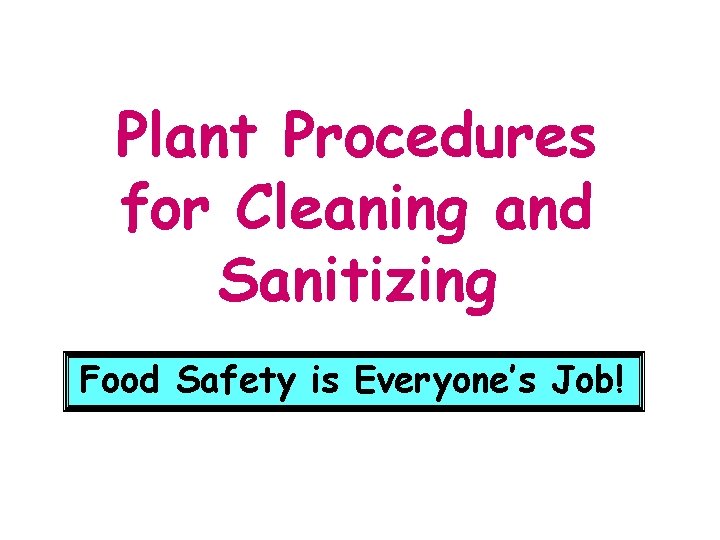 Plant Procedures for Cleaning and Sanitizing Food Safety is Everyone’s Job! 