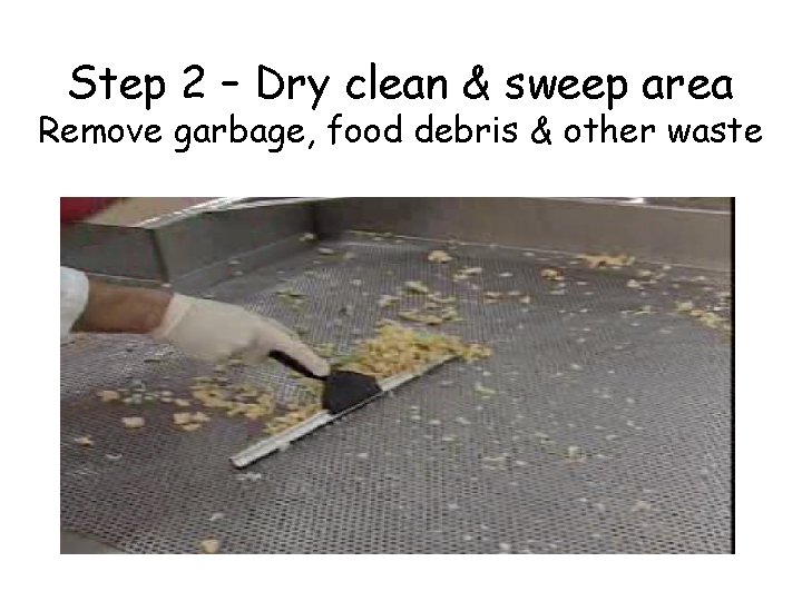 Step 2 – Dry clean & sweep area Remove garbage, food debris & other