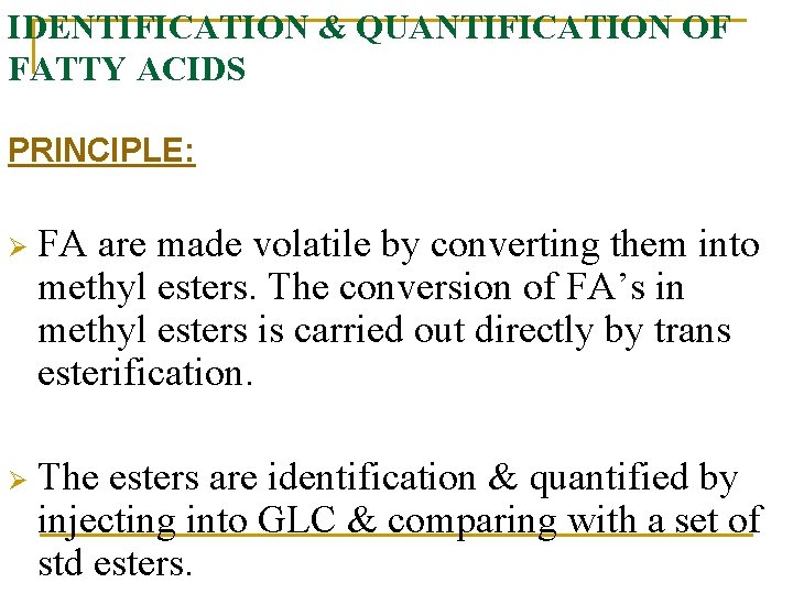 IDENTIFICATION & QUANTIFICATION OF FATTY ACIDS PRINCIPLE: Ø FA are made volatile by converting