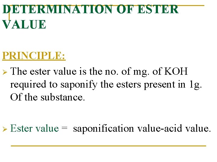 DETERMINATION OF ESTER VALUE PRINCIPLE: Ø The ester value is the no. of mg.