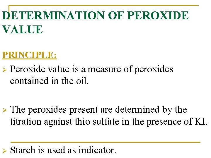 DETERMINATION OF PEROXIDE VALUE PRINCIPLE: Ø Peroxide value is a measure of peroxides contained