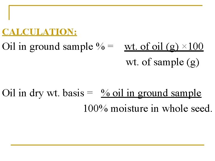 CALCULATION: Oil in ground sample % = wt. of oil (g) × 100 wt.