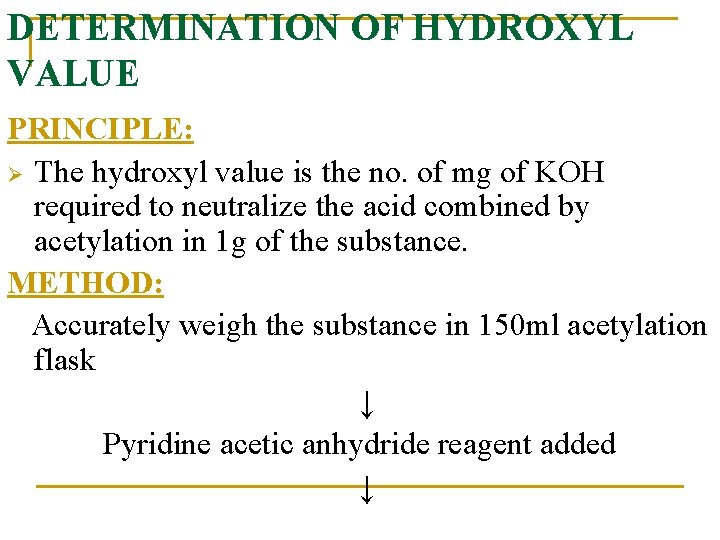 DETERMINATION OF HYDROXYL VALUE PRINCIPLE: Ø The hydroxyl value is the no. of mg